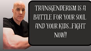 Transgenderism Is A Battle For Your Soul And Your Kids...Fight Now!!