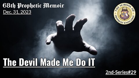 THE DEVIL MADE ME DO IT - 68th Prophetic Memoir