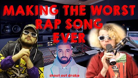 Making The Worst Rap Song Ever (thanks drake for making this possible)