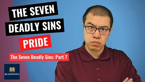 The Seven Deadly Sins - Pride: Part 7 of 7