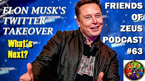 Friends of Zeus Podcast #63 - Elon Musk's Twitter Takeover