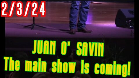 2/4/24 - JUAN O' SAVIN - The MAIN show is coming..