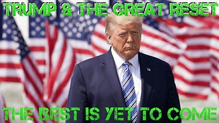 TRUMP & THE GREAT RESET - THE BEST IS YET TO COME