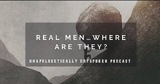 REAL MEN…WHERE ARE THEY?