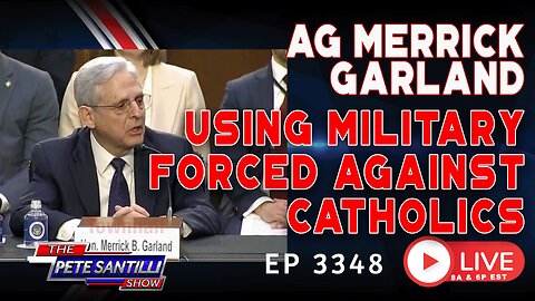 AG GARLAND USING MILITARY FORCE AGAINST CATHOLICS | EP 3348-8AM