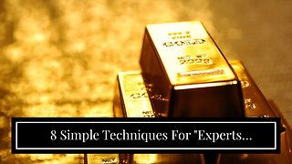 8 Simple Techniques For "Experts Predicting Trends in the Gold Market for 2021"