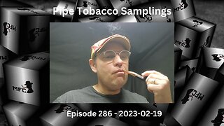Pipe Tobacco Samplings / Episode 286 / 2023-02-19