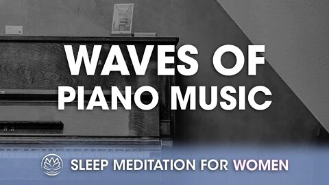 Waves of Gentle Piano Music // Sleep Meditation for Women