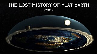 The Lost History of Flat Earth Part 8 (2.1) (31/10/2021)