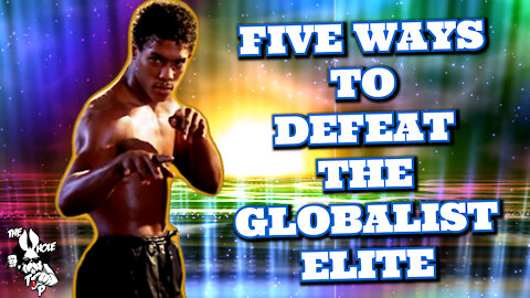 5 WAYS TO DEFEAT THE GLOBALIST ELITE - the Whole Tip Daily