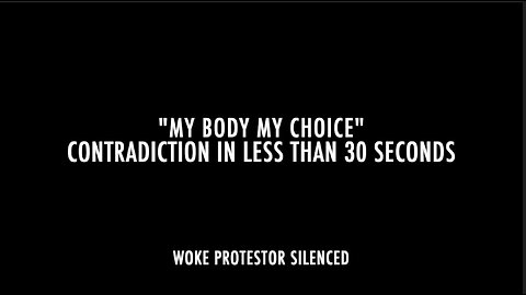 "MY BODY MY CHOICE" CONTRADICTION IN LESS THAN 30 SECONDS
