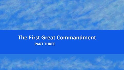The First Great Commandment: Part 3