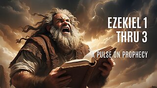 Ezekiel chapters 1 thru 3 - A Pulse On Prophecy