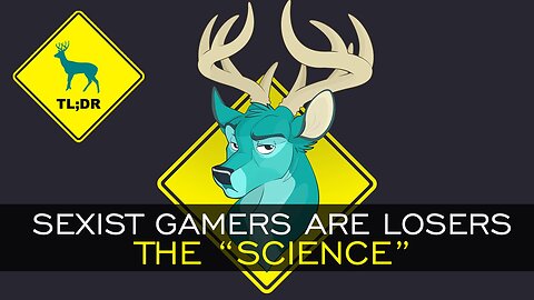 TL;DR - Sexist Gamers are Losers The Science [28/Jul/15]