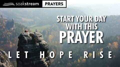 LET HOPE RISE In Your Hearts Today As You Pray This Prayer EVERY Morning!