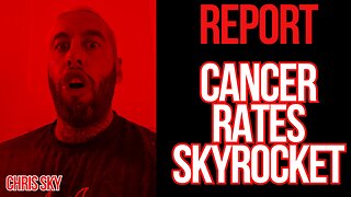 Chris Sky: New Report, Cancer Rates Skyrocket!