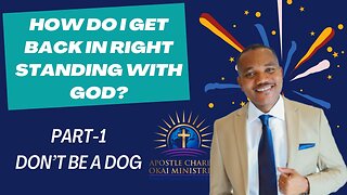 How Do I Get Back In Right Standing With God II Part 1 - DO NOT BE A DOG II Apostle Charles Okai