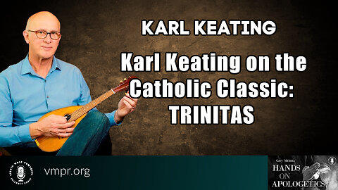 25 Apr 23, Hands on Apologetics: Karl Keating on the Catholic Classic: Trinitas