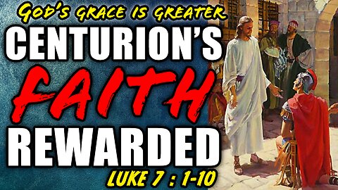 A Centurion's Faith Rewarded By Jesus - Luke 7:1-10 | God's Grace Is Greater