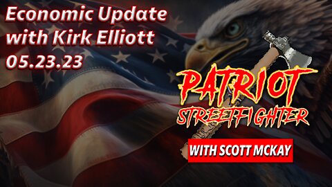 Economic Update with Kirk Elliott | May 23rd, 2023 Patriot Streetfighter
