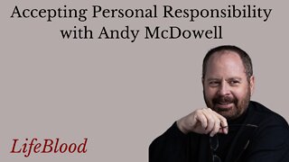 Accepting Personal Responsibility with Andy McDowell
