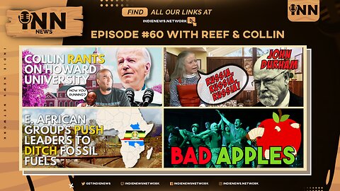 INN News #60 | Collin RANTS On Howard Univ, Durham REPORT, FOSSIL FUELS in E. Africa, BAD APPLES