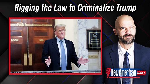 New American Daily | Rigging the Law to Criminalize Trump