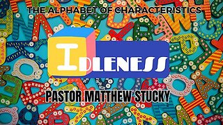 The Alphabet of Characteristics | Idleness | Pastor Matthew Stucky,