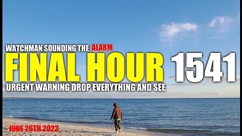 FINAL HOUR 1541 - URGENT WARNING DROP EVERYTHING AND SEE - WATCHMAN SOUNDING THE ALARM