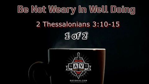 039 Be Not Weary In Well Doing (2 Thessalonians 3:10-15) 1 of 2