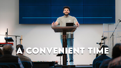 A Convenient Time | Acts 24:10-27 | Pastor Micah Stephens