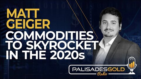 Matt Geiger: Commodities to Skyrocket in the 2020s