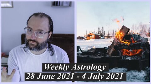 Fire, Limits, and the Self | Weekly Astrology 28 June 2021 - 4 July 2021