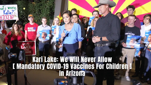 Kari Lake: We Will Never Allow [Mandatory COVID-19 Vaccines For Children] In Arizona