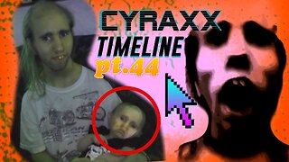 Cyraxx Timeline part 44