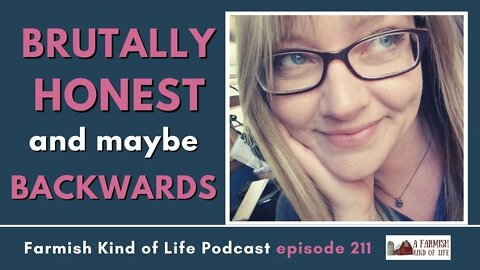 Brutally Honest and Maybe Backwards | Farmish Kind of Life Podcast | Epi 211 (6-7-2