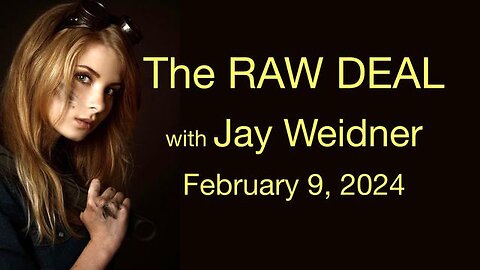 The Raw Deal with Jay Weidner (9 February 2024)