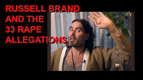 RUSSELL BRAND AND THE 33 RAPE ALLEGATIONS