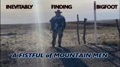 INEVITABLY FINDING BIGFOOT Pt. 1 ~ "A Fistful of Mountain Men"