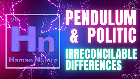 0020) Pendulums and Politics - Are We IRRECONCILABLE?