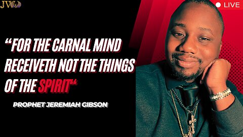 "For The Carnal Mind Receiveth Not The Things Of The Spirit - Prophet Jeremiah Gibson