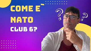 CHE COSA E` CLUB6 E COME E` NATA QUESTA IDEA. OGGI RISPONDO ALLE VOSTRE DOMANDE