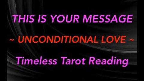 THIS IS YOUR MESSAGE ~ UNCONDITIONAL LOVE ~ TIMELESS #TAROT #READING