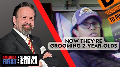 Now they’re grooming 2-year-olds. Sebastian Gorka on AMERICA First