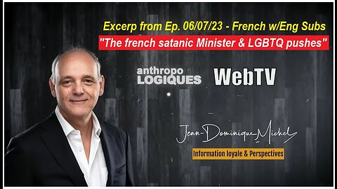 Anthropo-logiques - "The satanic french Minister & LGBTQ Lobby" Excerpt of 06-07-23 (Eng subs)