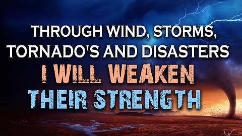 Through Wind, Storms, Tornado’s, and Disasters I will Weaken their Strength 08/14/2023