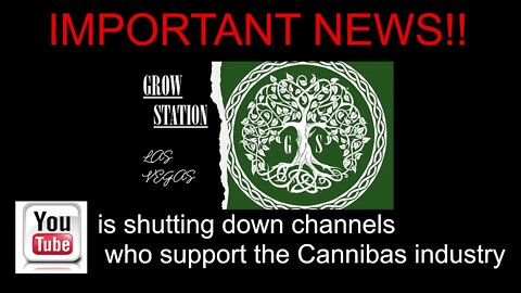 IMPORTANT!! YouTube is shutting down you tube channels who say or have a cannibas related channel.