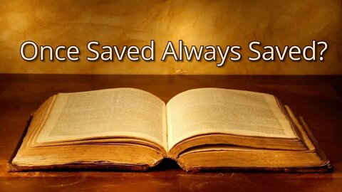 Once saved always saved biblical truth or not?