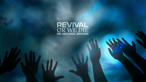 Revival or We Die ~Dr. Michael Brown