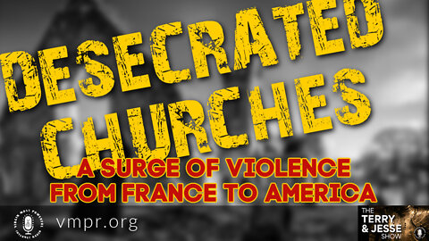 26 Jan 22, T&J: Desecrated Churches: A Surge of Violence from France to America